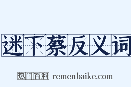 迷下蔡反义词是什么意思的图片